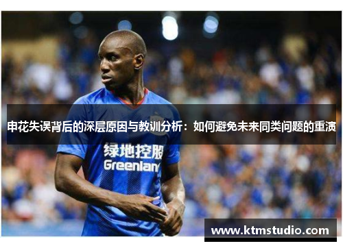 申花失误背后的深层原因与教训分析：如何避免未来同类问题的重演
