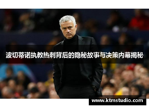 波切蒂诺执教热刺背后的隐秘故事与决策内幕揭秘 波切蒂诺执教热刺背后的隐秘故事与决策内幕揭秘