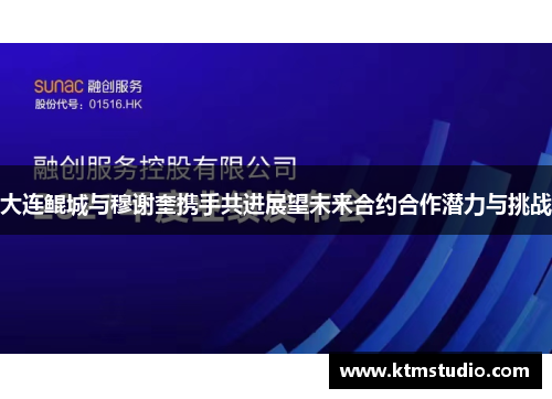 大连鲲城与穆谢奎携手共进展望未来合约合作潜力与挑战
