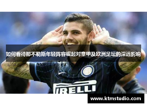 如何看待那不勒斯年轻阵容崛起对意甲及欧洲足坛的深远影响